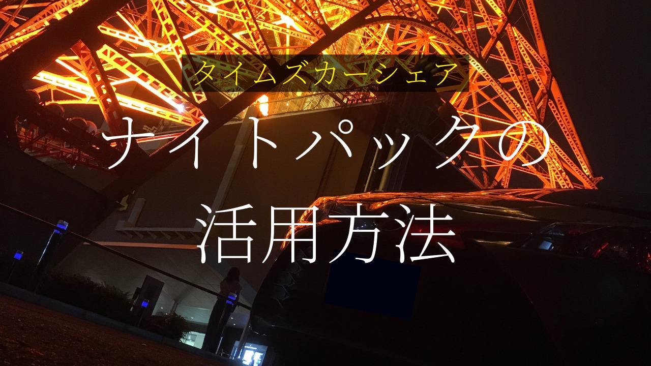 タイムズカーシェア 通常よりもお得に使える ナイトパックの活用法とは 使い方 ソロ を楽しむ